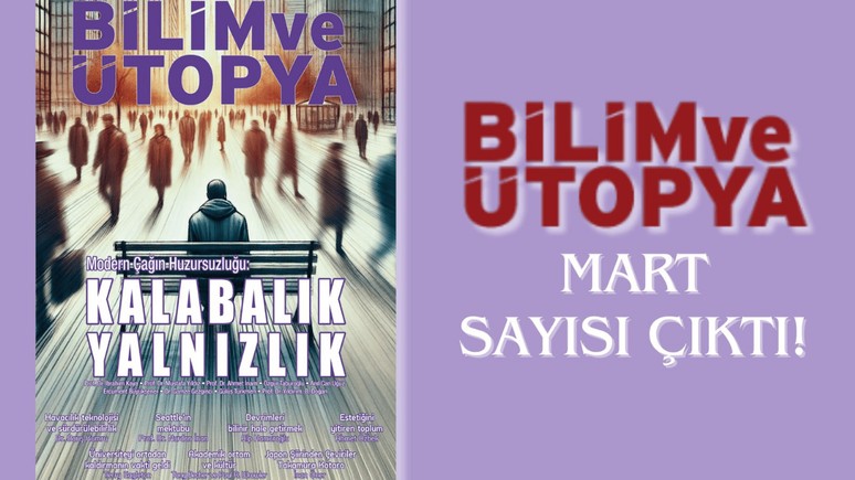 Bilim ve Ütopya’nın yeni sayısı çıktı... 'Modern Çağın Huzursuzluğu: Kalabalık Yalnızlık'