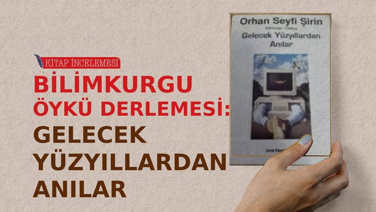 Orhan Seyfi Şirin’in Bilimkurgu Öykü Derlemesi: Gelecek Yüzyıllardan Anılar - Resim : 1