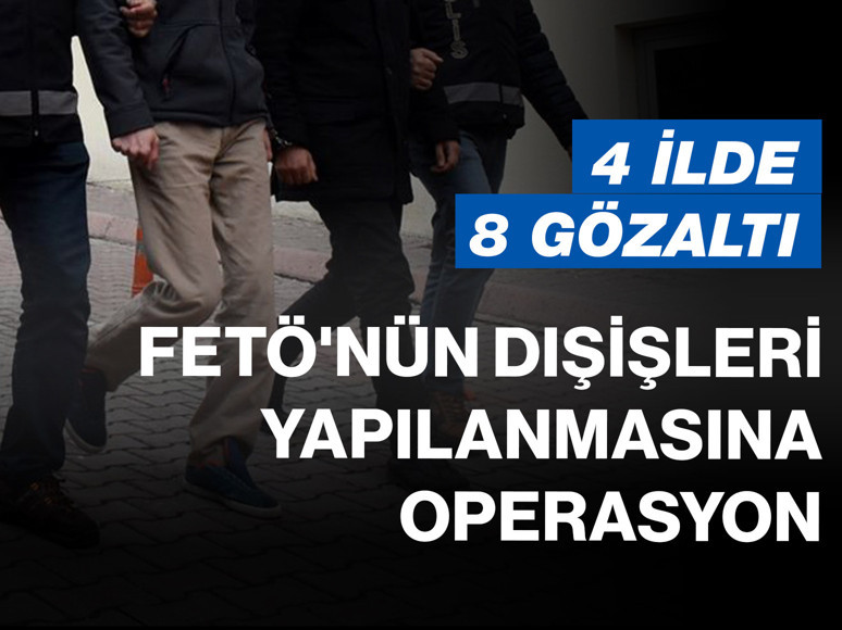 FETÖ'nün Dışişleri yapılanmasına operasyon: 4 ilde 8 gözaltı