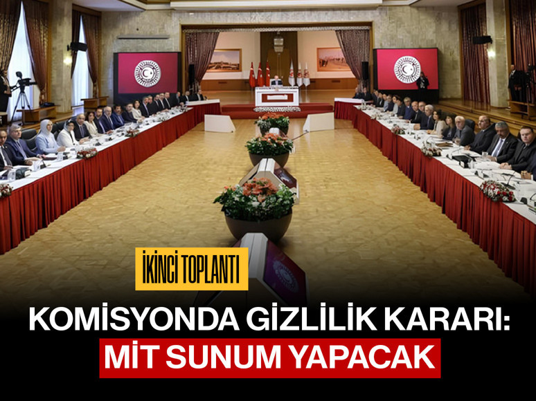 Komisyonda ikinci toplantı: Gizlilik kararı alındı! MİT sunum yapacak...