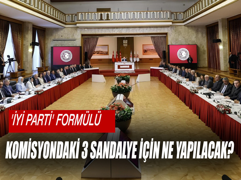 Komisyonda 'İYİ Parti' formülü... 3 sandalye için bakın ne yapılacak!