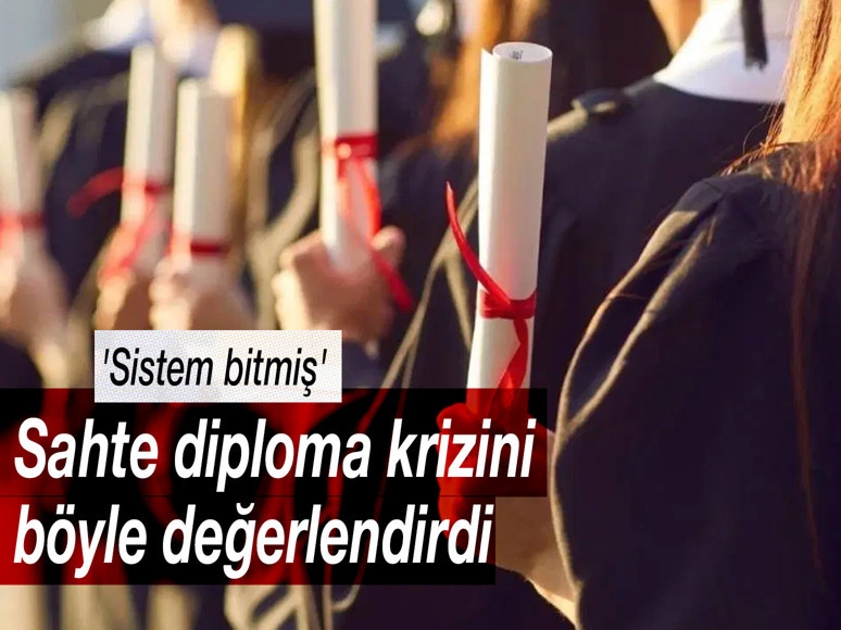 Sahte diploma krizini böyle değerlendirdi: 'Eğitim sistemi bitmiştir'